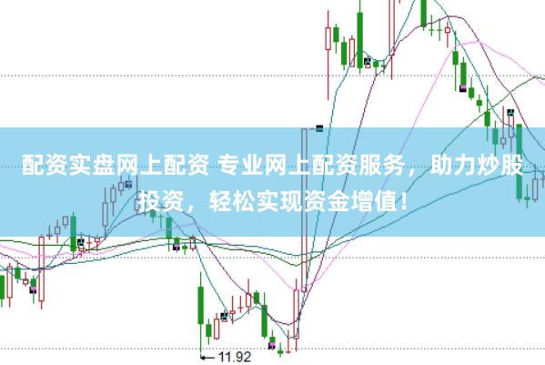 配资实盘网上配资 专业网上配资服务，助力炒股投资，轻松实现资金增值！