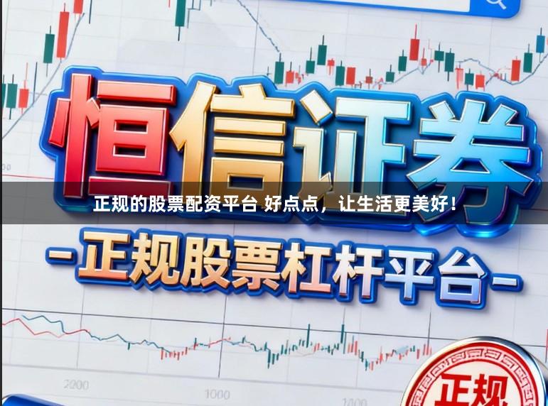正规的股票配资平台 好点点，让生活更美好！