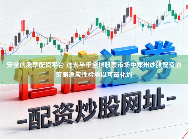 安全的股票配资平台 过去半年全球股票市场中郑州炒股配资的策略适应性检验以可量化约
