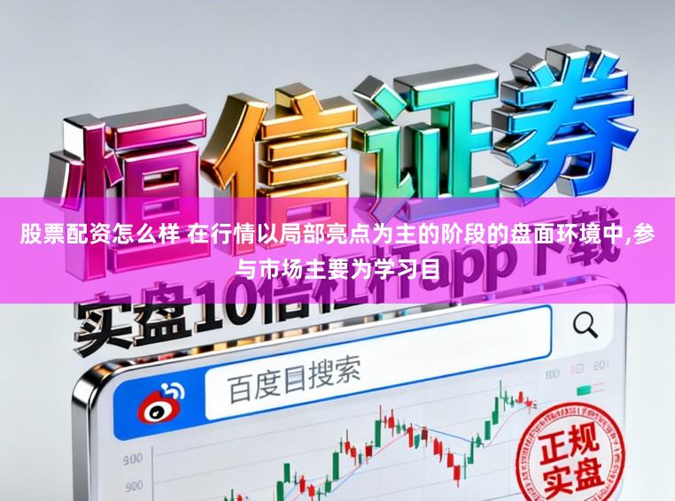 股票配资怎么样 在行情以局部亮点为主的阶段的盘面环境中，参与市场主要为学习目