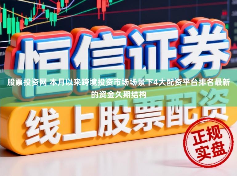 股票投资网 本月以来跨境投资市场场景下4大配资平台排名最新的资金久期结构