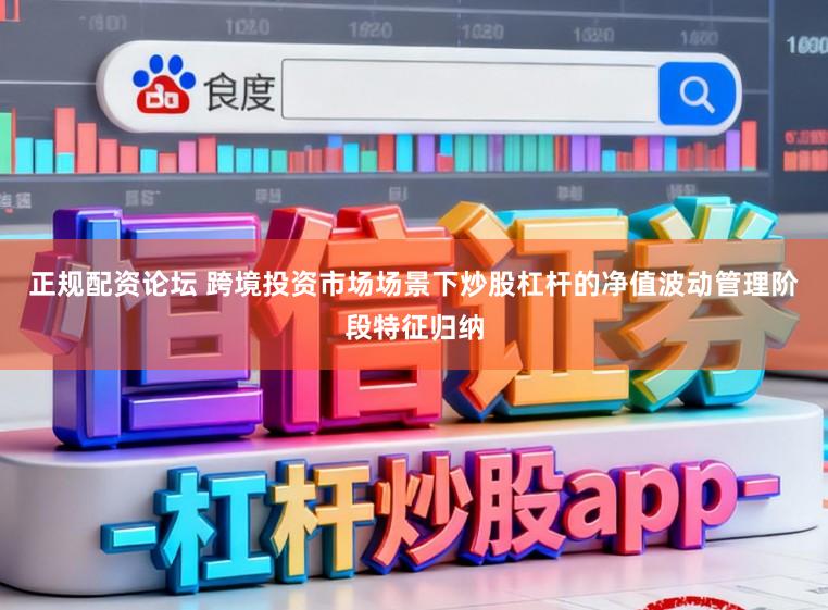 正规配资论坛 跨境投资市场场景下炒股杠杆的净值波动管理阶段特征归纳