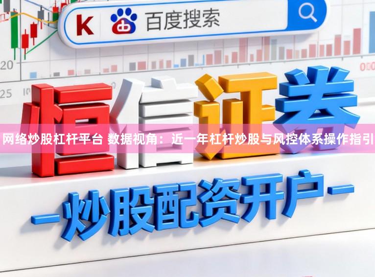 网络炒股杠杆平台 数据视角：近一年杠杆炒股与风控体系操作指引