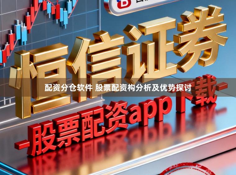 配资分仓软件 股票配资构分析及优势探讨
