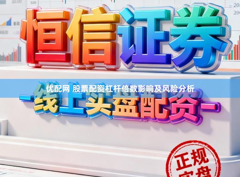 优配网 股票配资杠杆倍数影响及风险分析