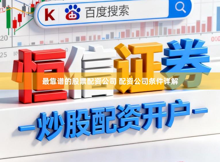 最靠谱的股票配资公司 配资公司条件详解