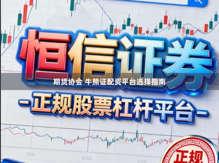 期货协会 牛熊证配资平台选择指南