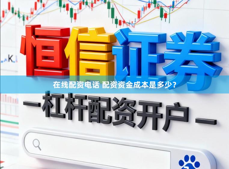 在线配资电话 配资资金成本是多少？