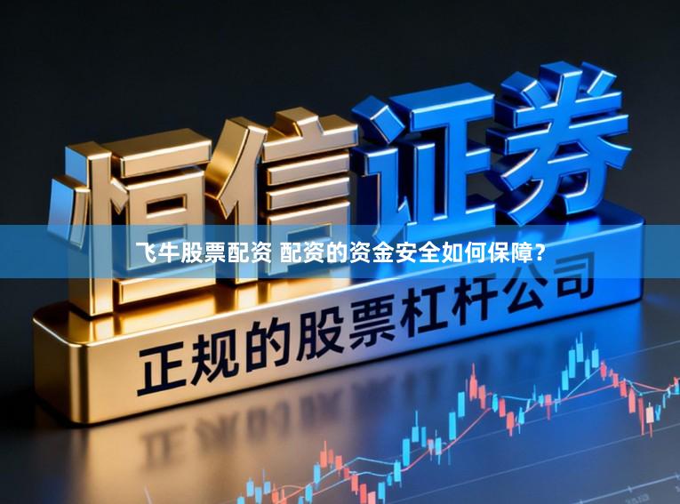 飞牛股票配资 配资的资金安全如何保障？