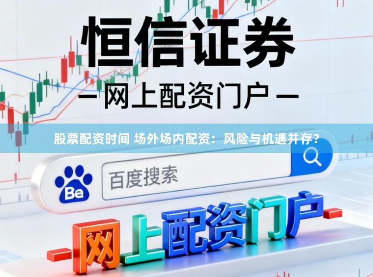 股票配资时间 场外场内配资：风险与机遇并存？
