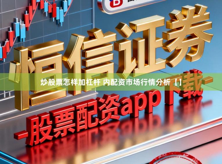炒股票怎样加杠杆 内配资市场行情分析【】
