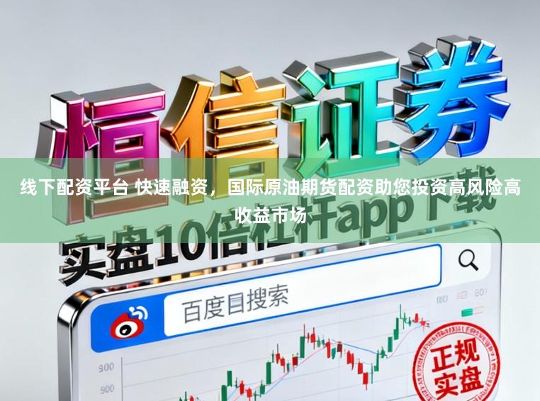 线下配资平台 快速融资，国际原油期货配资助您投资高风险高收益市场