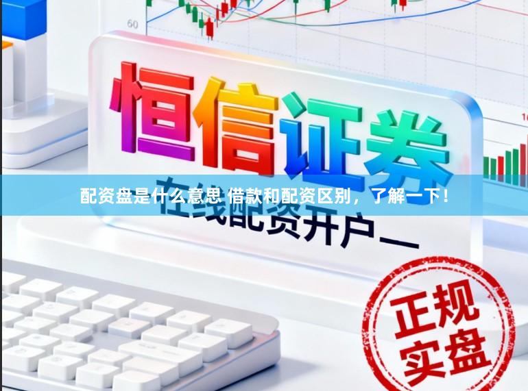配资盘是什么意思 借款和配资区别，了解一下！
