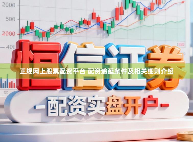 正规网上股票配资平台 配资递延条件及相关细则介绍
