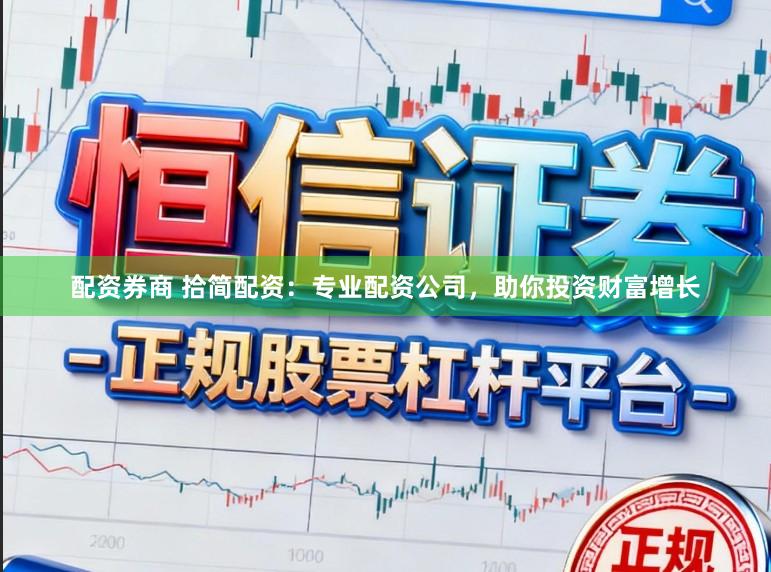 配资券商 拾简配资:专业配资公司,助你投资财富增长