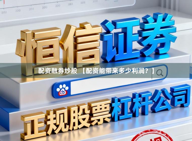 配资融券炒股 【配资能带来多少利润?】